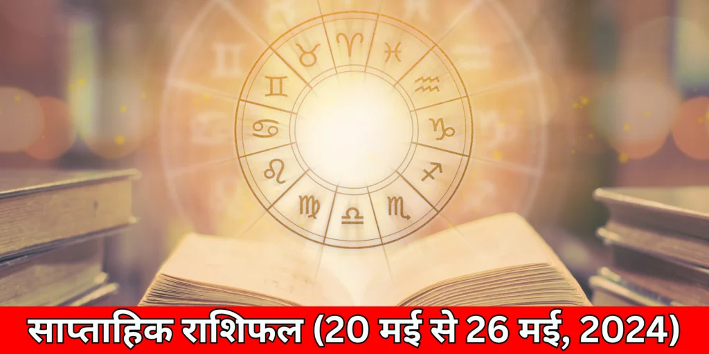 साप्ताहिक राशिफल (20 मई से 26 मई, 2024)