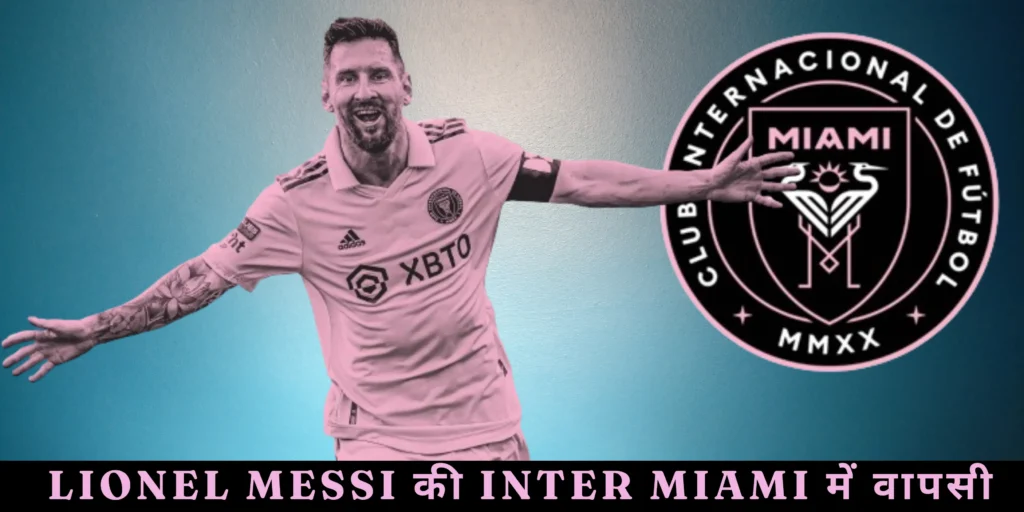 Lionel Messi की Inter Miami में वापसी की ओर